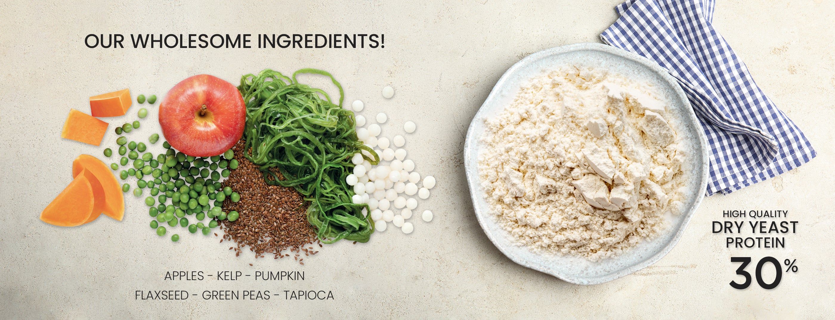 The image features a bowl of dry yeast protein labeled "High Quality Dry Yeast Protein 30%" against a light textured background. Below the bowl, fresh ingredients are displayed, including an apple, pieces of pumpkin, green peas, flaxseed, kelp, and tapioca. The text "OUR WHOLESOME INGREDIENTS!" is prominently featured, emphasizing the natural components.